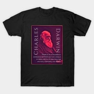 Charles Darwin portrait and quote: There is no fundamental difference between man and animals in their ability to feel pleasure and pain, happiness, and misery. T-Shirt